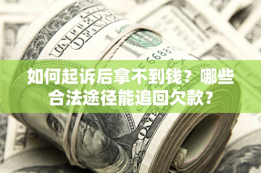 北京如何起诉后拿不到钱？哪些合法途径能追回欠款？