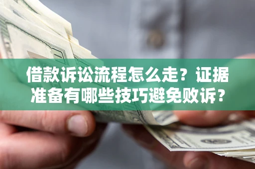 北京借款诉讼流程怎么走？证据准备有哪些技巧避免败诉？