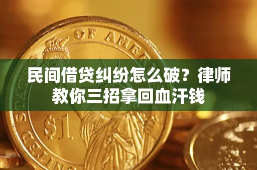 北京民间借贷纠纷怎么破？律师教你三招拿回血汗钱
