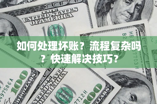 北京如何处理坏账？流程复杂吗？快速解决技巧？