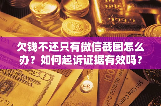 北京欠钱不还只有微信截图怎么办？如何起诉证据有效吗？