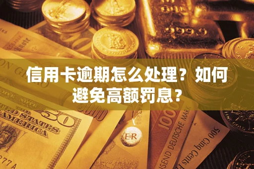 北京信用卡逾期怎么处理？如何避免高额罚息？
