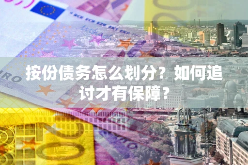 北京按份债务怎么划分？如何追讨才有保障？