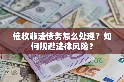 北京催收非法债务怎么处理？如何规避法律风险？