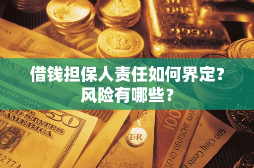 北京借钱担保人责任如何界定?风险有哪些? 北京借钱担保人责任如何界定?风险有哪些?