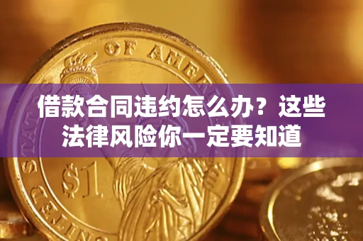 北京借款合同违约怎么办？这些法律风险你一定要知道