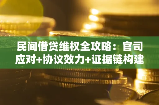 北京民间借贷维权全攻略：官司应对+协议效力+证据链构建指南