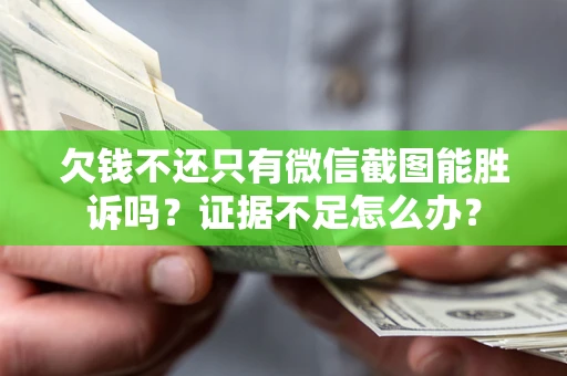 北京欠钱不还只有微信截图能胜诉吗？证据不足怎么办？