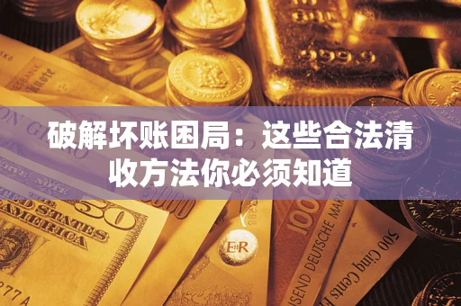 北京破解坏账困局：这些合法清收方法你必须知道