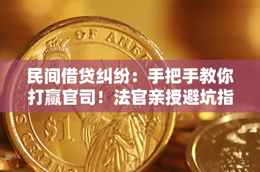 北京民间借贷纠纷：手把手教你打赢官司！法官亲授避坑指南