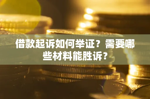 北京借款起诉如何举证？需要哪些材料能胜诉？