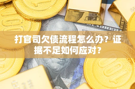 北京打官司欠债流程怎么办？证据不足如何应对？