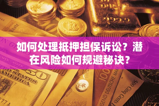 北京如何处理抵押担保诉讼？潜在风险如何规避秘诀？