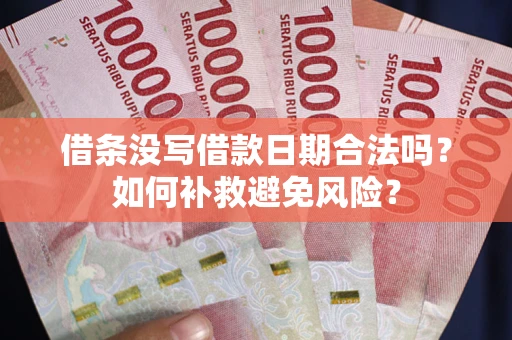 北京借条没写借款日期合法吗？如何补救避免风险？