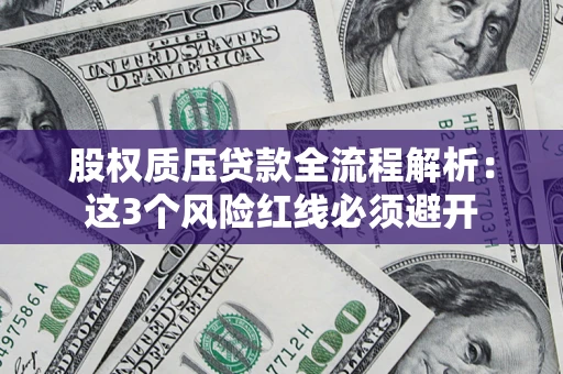 北京股权质压贷款全流程解析：这3个风险红线必须避开