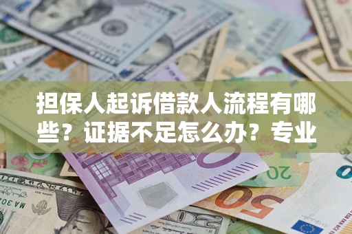 北京担保人起诉借款人流程有哪些？证据不足怎么办？专业律师解答