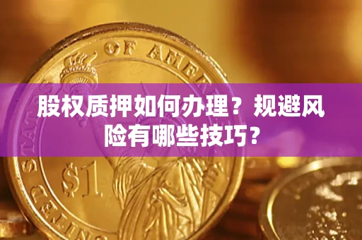北京股权质押如何办理？规避风险有哪些技巧？