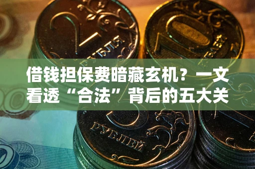 北京借钱担保费暗藏玄机？一文看透“合法”背后的五大关键陷阱