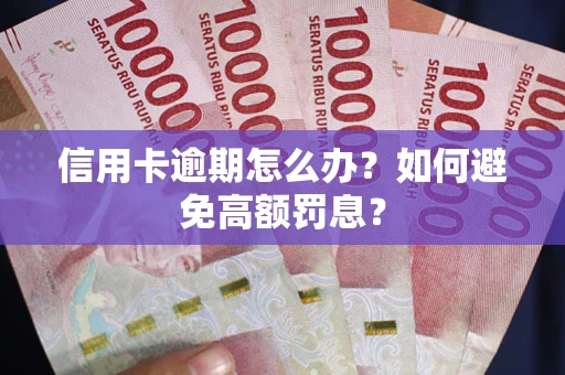 北京信用卡逾期怎么办？如何避免高额罚息？