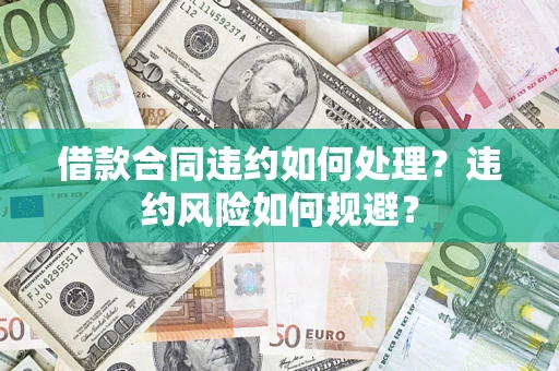 北京借款合同违约如何处理？违约风险如何规避？