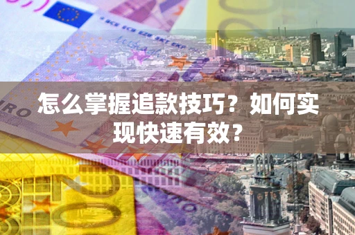 北京怎么掌握追款技巧？如何实现快速有效？
