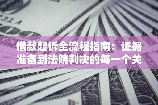 北京借款起诉全流程指南：证据准备到法院判决的每一个关键步骤