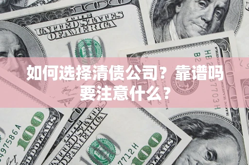 北京如何选择清债公司？靠谱吗要注意什么？
