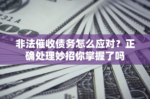北京非法催收债务怎么应对？正确处理妙招你掌握了吗