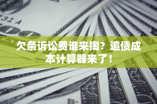 北京欠条诉讼费谁来掏？追债成本计算器来了！