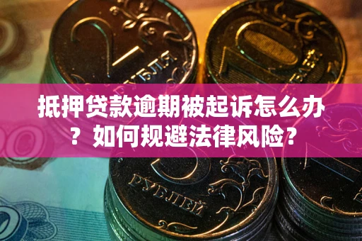 北京抵押贷款逾期被起诉怎么办？如何规避法律风险？