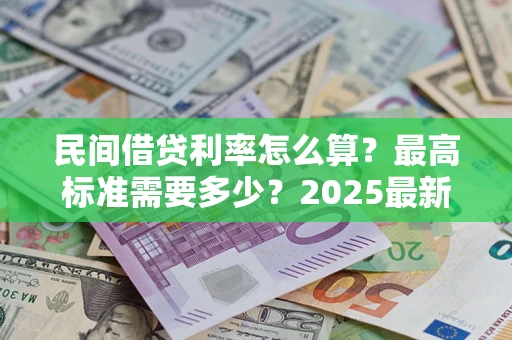北京民间借贷利率怎么算？最高标准需要多少？2025最新避坑指南