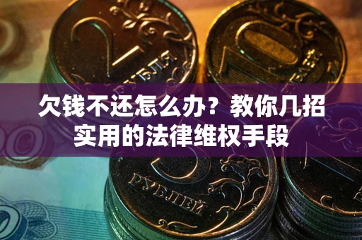 北京欠钱不还怎么办？教你几招实用的法律维权手段