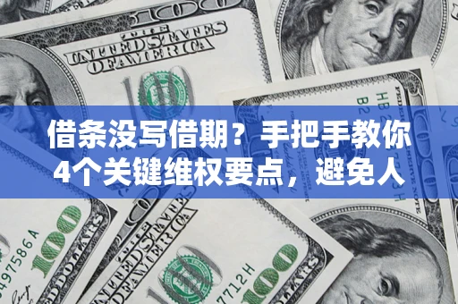 北京借条没写借期？手把手教你4个关键维权要点，避免人财两空