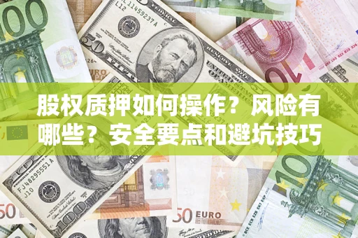 北京股权质押如何操作？风险有哪些？安全要点和避坑技巧？