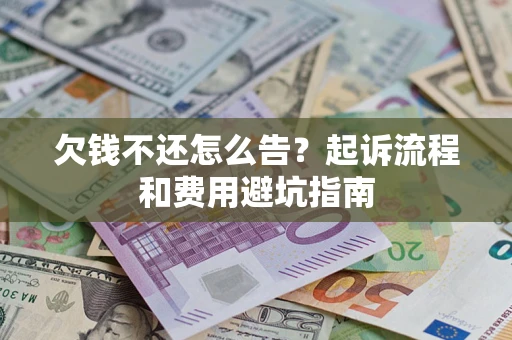 北京欠钱不还怎么告？起诉流程和费用避坑指南