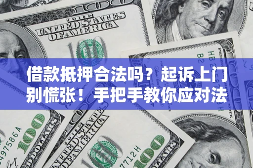 北京借款抵押合法吗？起诉上门别慌张！手把手教你应对法律程序