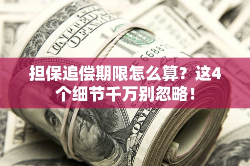 北京担保追偿期限怎么算？这4个细节千万别忽略！