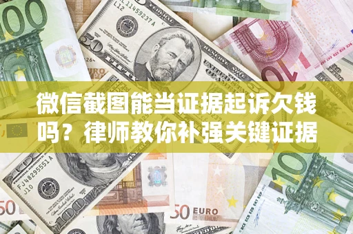 北京微信截图能当证据起诉欠钱吗？律师教你补强关键证据
