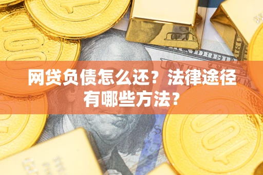 北京网贷负债怎么还？法律途径有哪些方法？