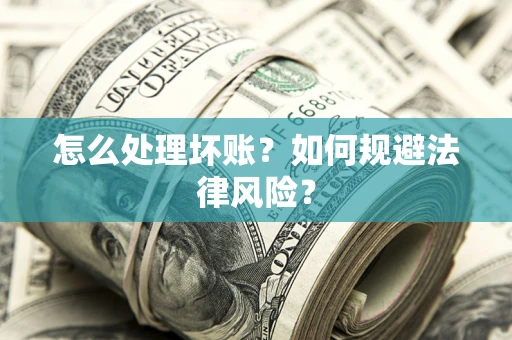 北京怎么处理坏账？如何规避法律风险？