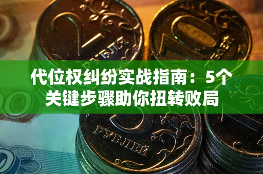 北京代位权纠纷实战指南：5个关键步骤助你扭转败局