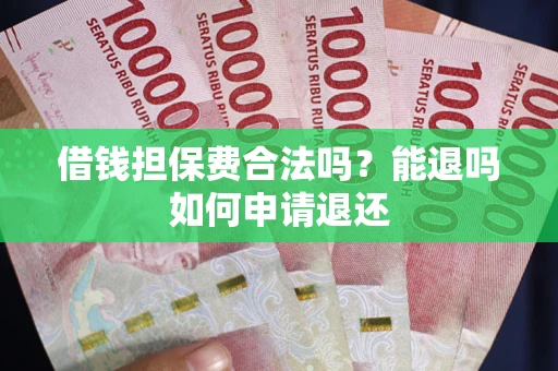 北京借钱担保费合法吗？能退吗如何申请退还