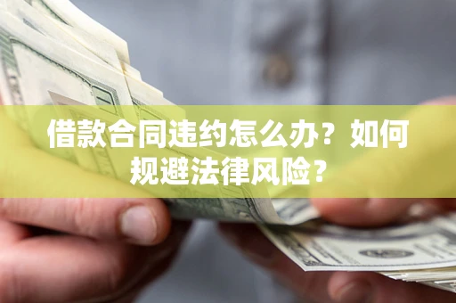 北京借款合同违约怎么办？如何规避法律风险？