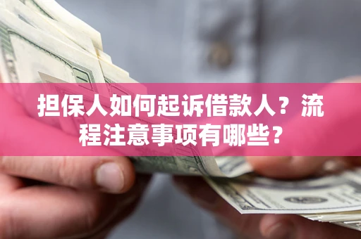 北京担保人如何起诉借款人？流程注意事项有哪些？
